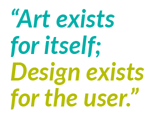 Art exists for itself; Design exists for the user.